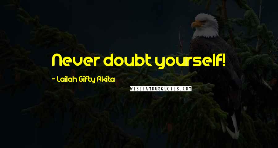 Lailah Gifty Akita Quotes: Never doubt yourself!