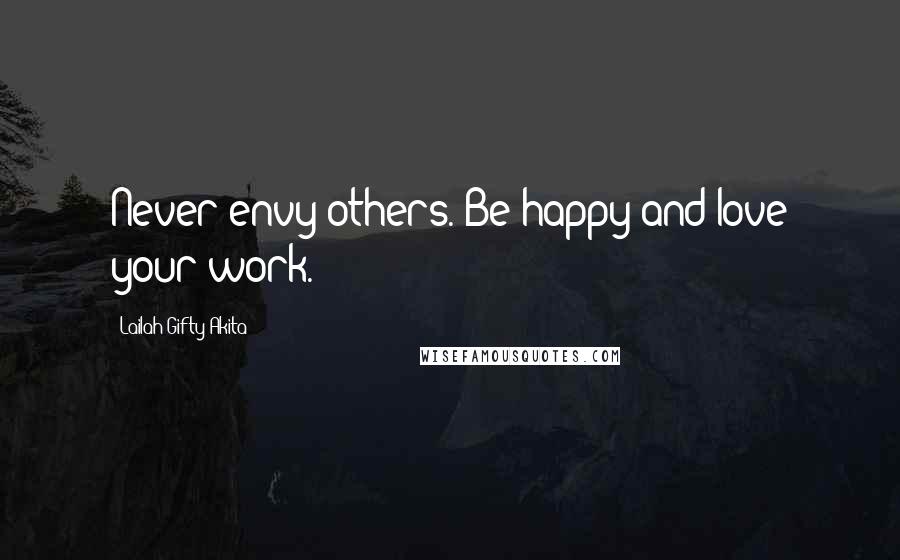 Lailah Gifty Akita Quotes: Never envy others. Be happy and love your work.