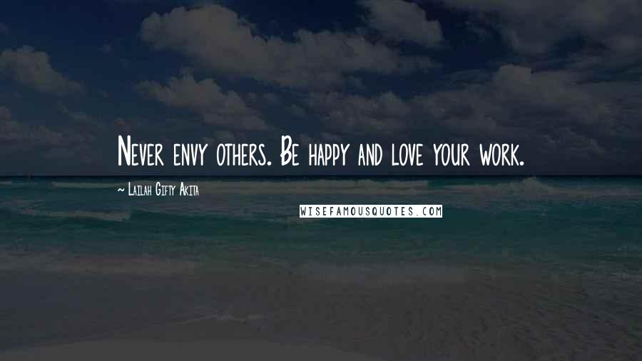 Lailah Gifty Akita Quotes: Never envy others. Be happy and love your work.