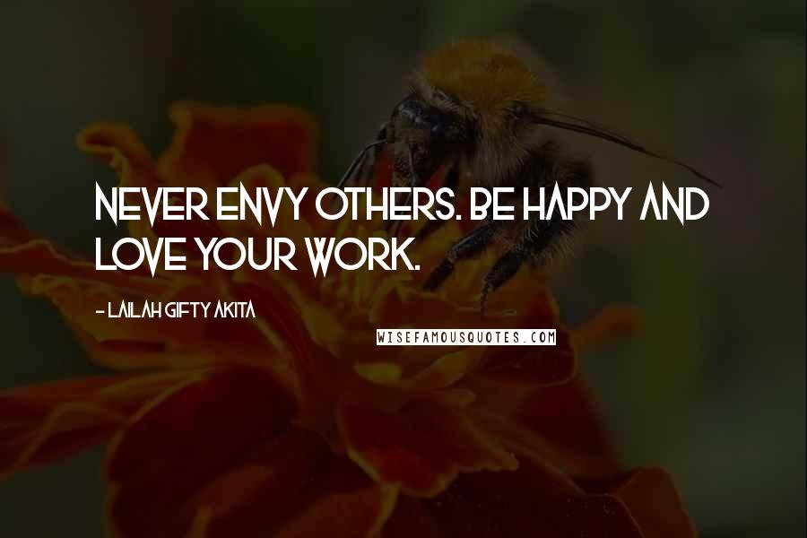 Lailah Gifty Akita Quotes: Never envy others. Be happy and love your work.