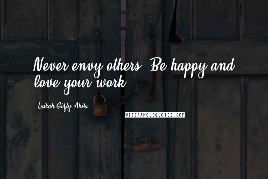 Lailah Gifty Akita Quotes: Never envy others. Be happy and love your work.