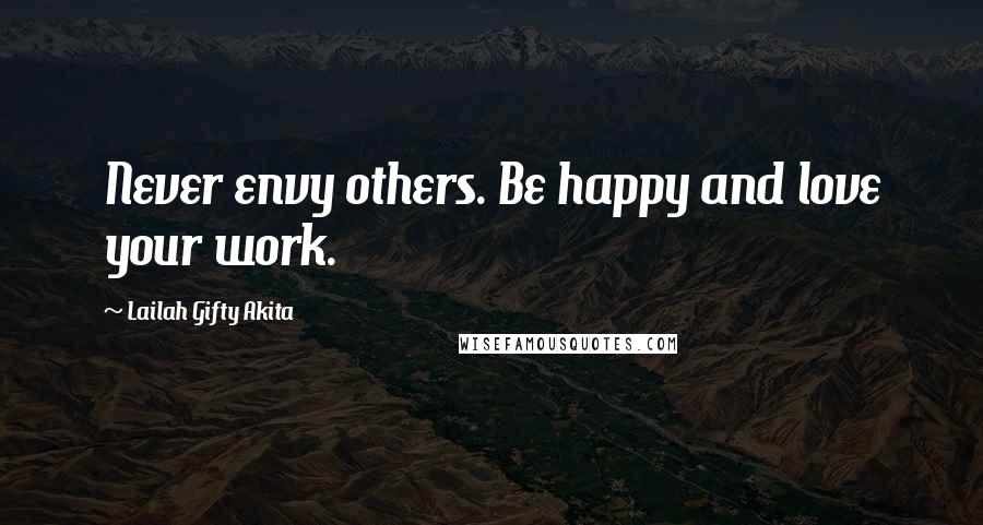 Lailah Gifty Akita Quotes: Never envy others. Be happy and love your work.