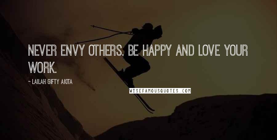 Lailah Gifty Akita Quotes: Never envy others. Be happy and love your work.