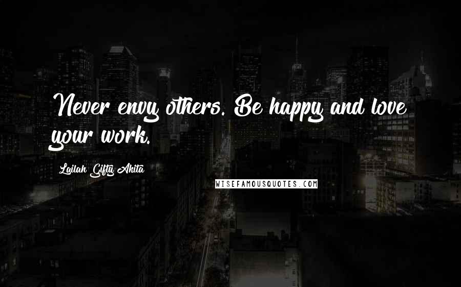 Lailah Gifty Akita Quotes: Never envy others. Be happy and love your work.