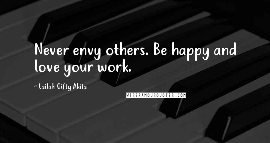 Lailah Gifty Akita Quotes: Never envy others. Be happy and love your work.