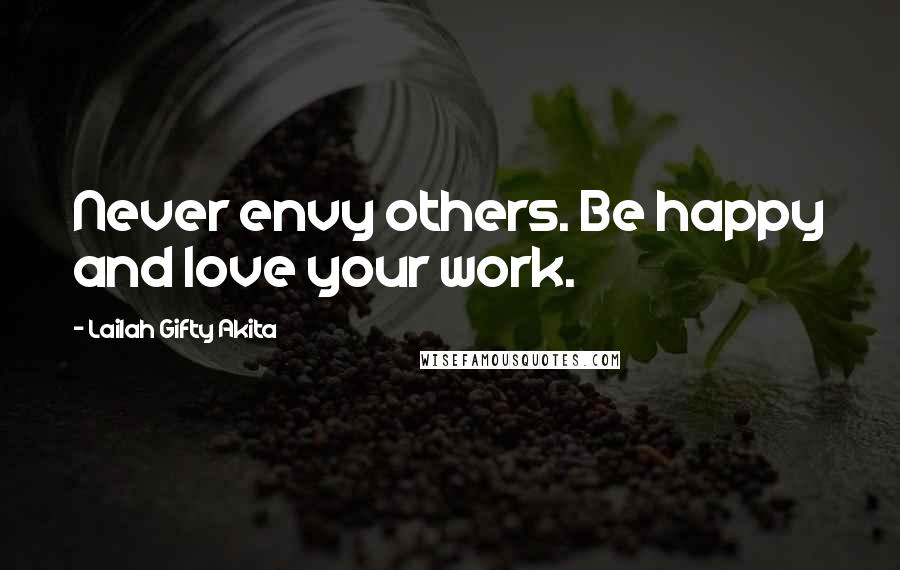 Lailah Gifty Akita Quotes: Never envy others. Be happy and love your work.