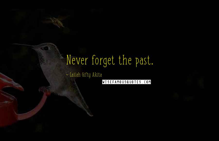 Lailah Gifty Akita Quotes: Never forget the past.