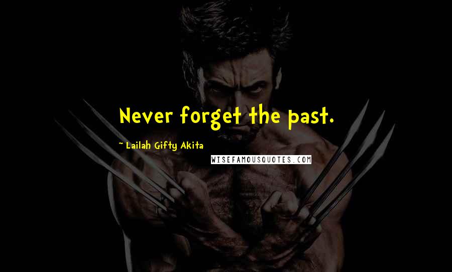 Lailah Gifty Akita Quotes: Never forget the past.