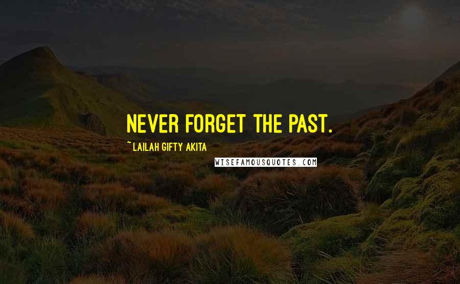 Lailah Gifty Akita Quotes: Never forget the past.