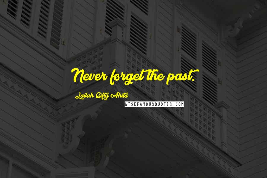 Lailah Gifty Akita Quotes: Never forget the past.