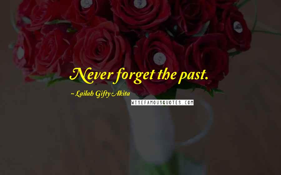 Lailah Gifty Akita Quotes: Never forget the past.