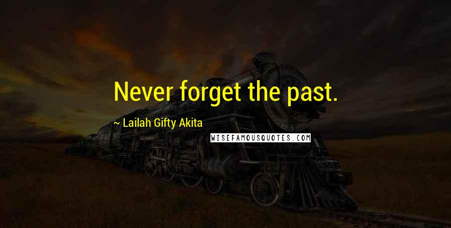 Lailah Gifty Akita Quotes: Never forget the past.