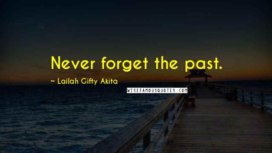 Lailah Gifty Akita Quotes: Never forget the past.