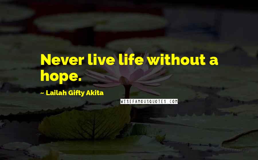 Lailah Gifty Akita Quotes: Never live life without a hope.