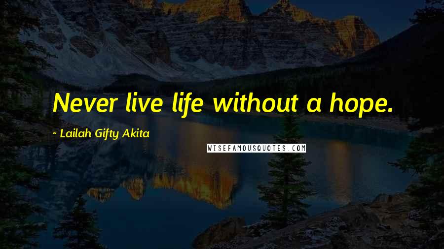 Lailah Gifty Akita Quotes: Never live life without a hope.