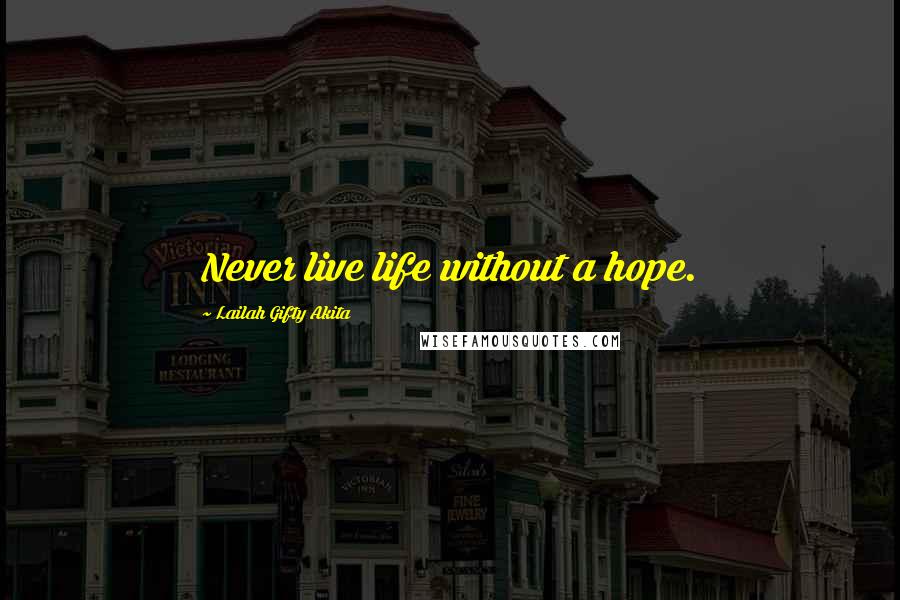 Lailah Gifty Akita Quotes: Never live life without a hope.