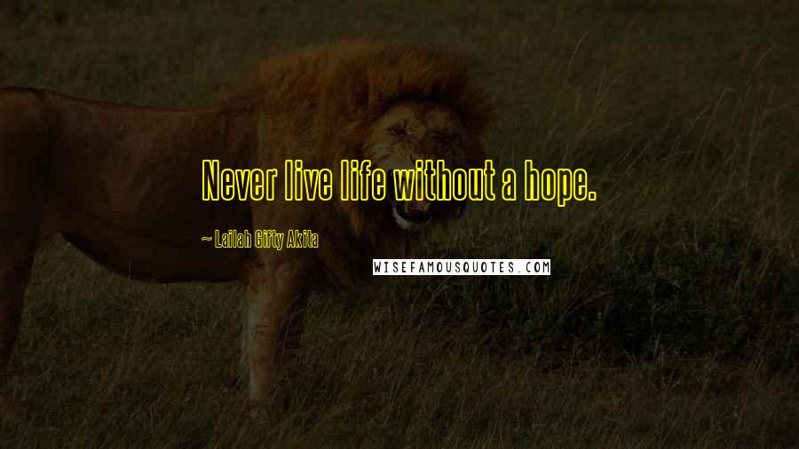 Lailah Gifty Akita Quotes: Never live life without a hope.