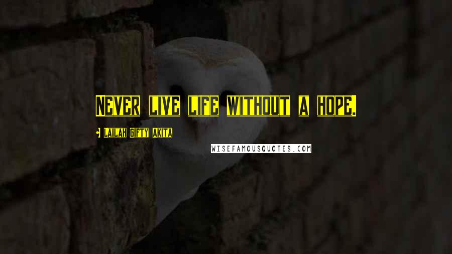 Lailah Gifty Akita Quotes: Never live life without a hope.