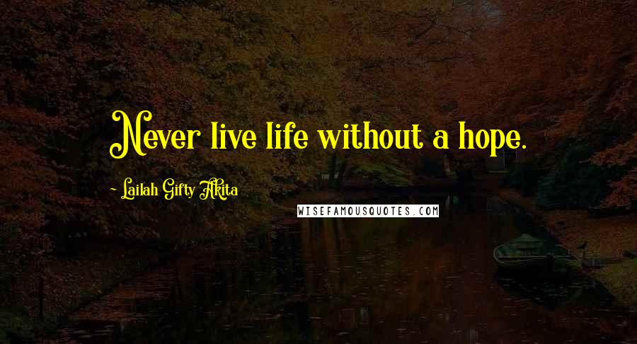 Lailah Gifty Akita Quotes: Never live life without a hope.
