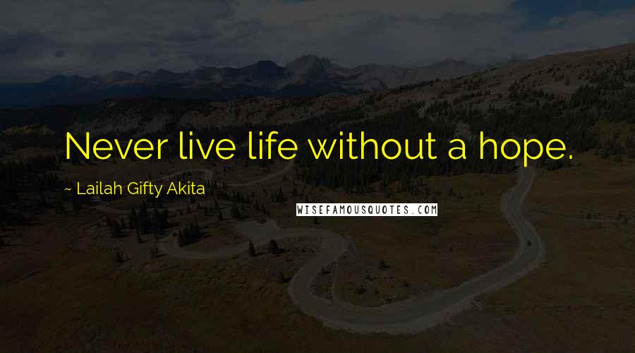 Lailah Gifty Akita Quotes: Never live life without a hope.