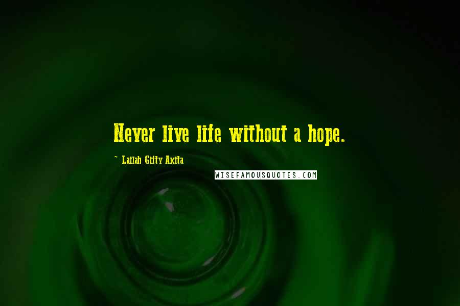 Lailah Gifty Akita Quotes: Never live life without a hope.