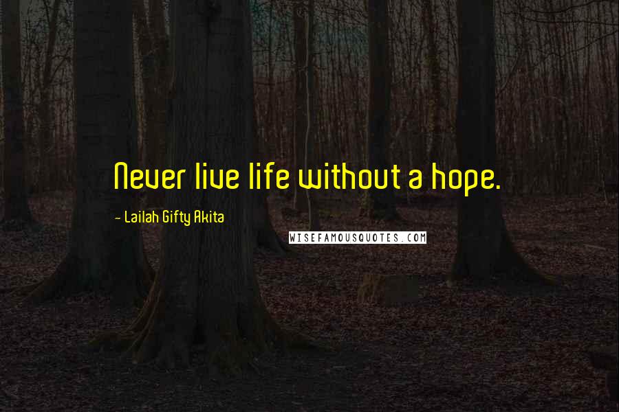 Lailah Gifty Akita Quotes: Never live life without a hope.