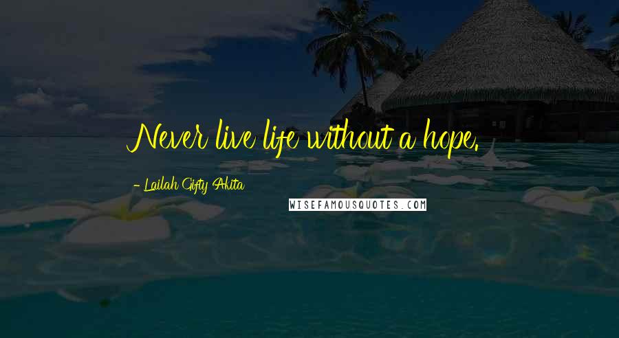 Lailah Gifty Akita Quotes: Never live life without a hope.