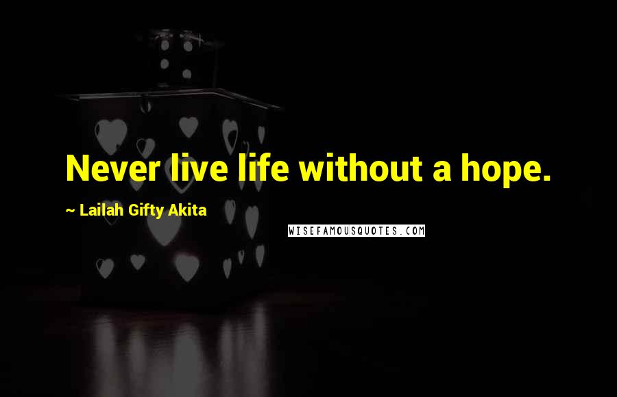 Lailah Gifty Akita Quotes: Never live life without a hope.