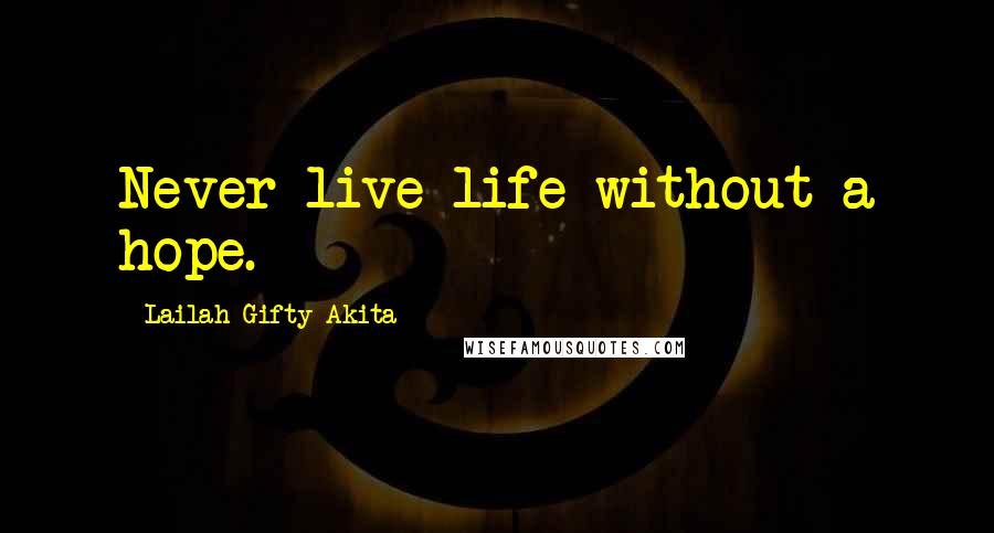Lailah Gifty Akita Quotes: Never live life without a hope.