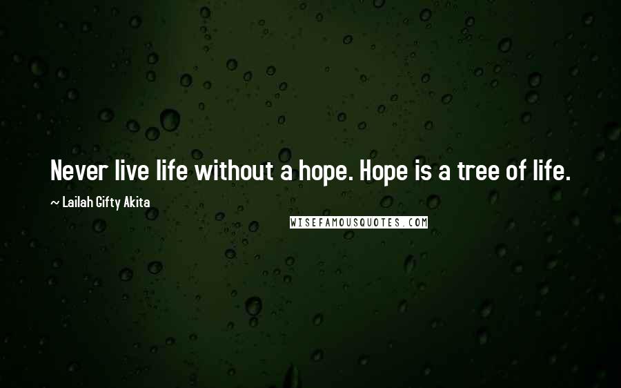 Lailah Gifty Akita Quotes: Never live life without a hope. Hope is a tree of life.