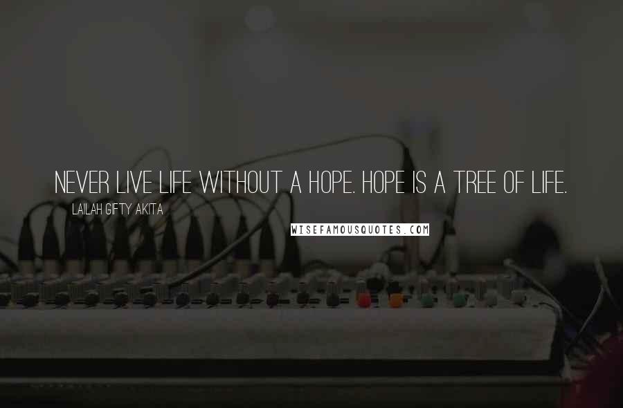 Lailah Gifty Akita Quotes: Never live life without a hope. Hope is a tree of life.