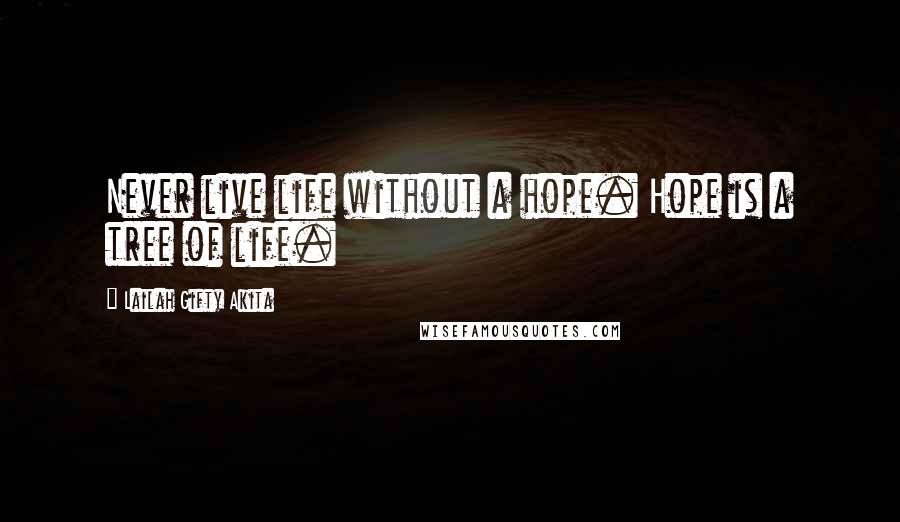 Lailah Gifty Akita Quotes: Never live life without a hope. Hope is a tree of life.