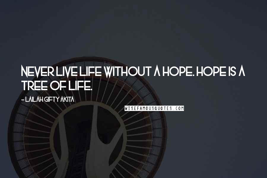 Lailah Gifty Akita Quotes: Never live life without a hope. Hope is a tree of life.