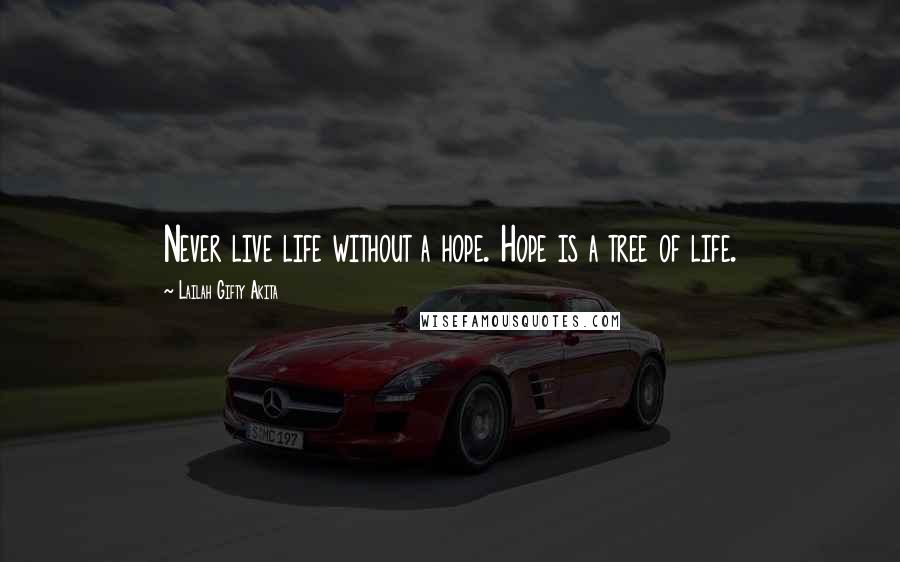 Lailah Gifty Akita Quotes: Never live life without a hope. Hope is a tree of life.