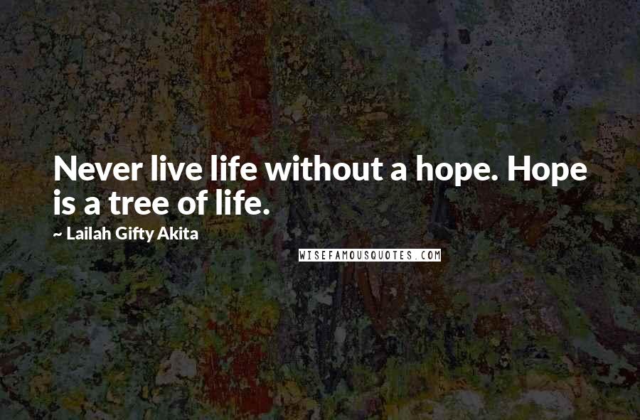 Lailah Gifty Akita Quotes: Never live life without a hope. Hope is a tree of life.