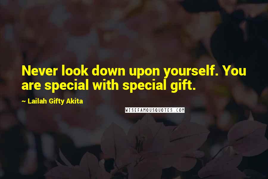 Lailah Gifty Akita Quotes: Never look down upon yourself. You are special with special gift.