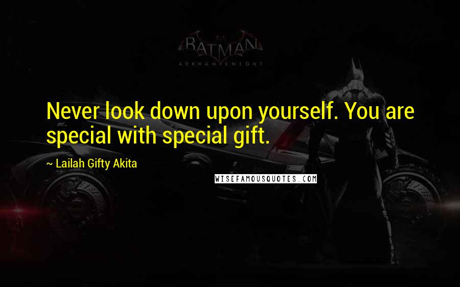 Lailah Gifty Akita Quotes: Never look down upon yourself. You are special with special gift.