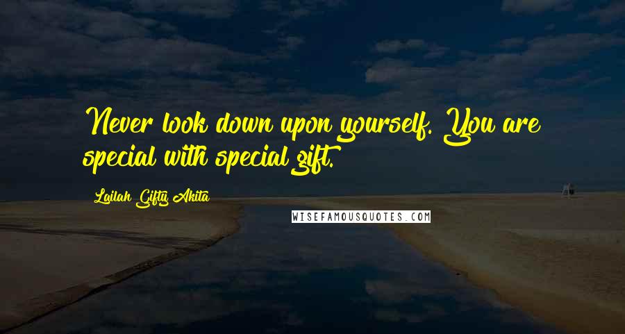 Lailah Gifty Akita Quotes: Never look down upon yourself. You are special with special gift.