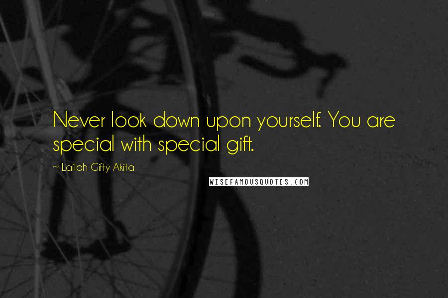 Lailah Gifty Akita Quotes: Never look down upon yourself. You are special with special gift.