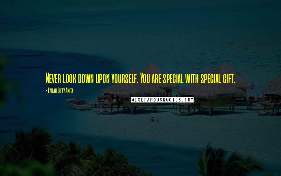 Lailah Gifty Akita Quotes: Never look down upon yourself. You are special with special gift.