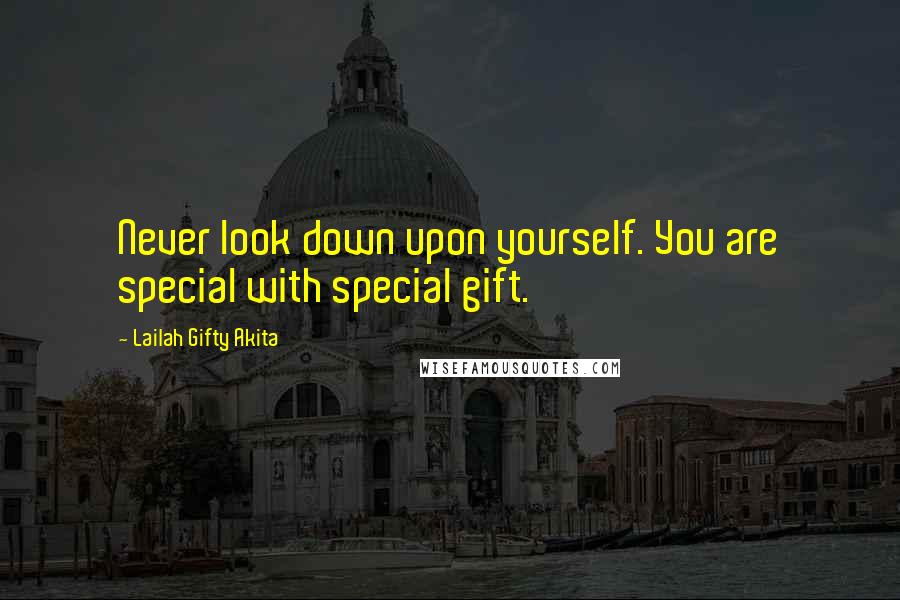 Lailah Gifty Akita Quotes: Never look down upon yourself. You are special with special gift.