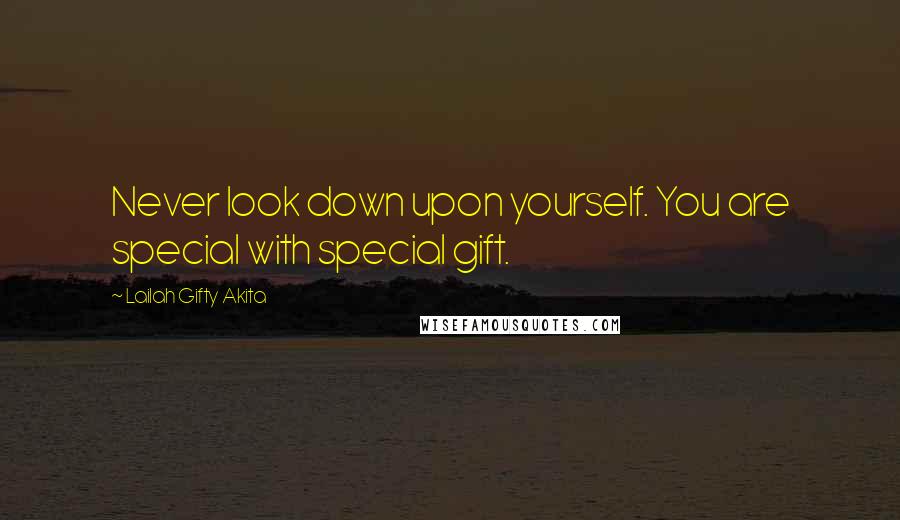 Lailah Gifty Akita Quotes: Never look down upon yourself. You are special with special gift.