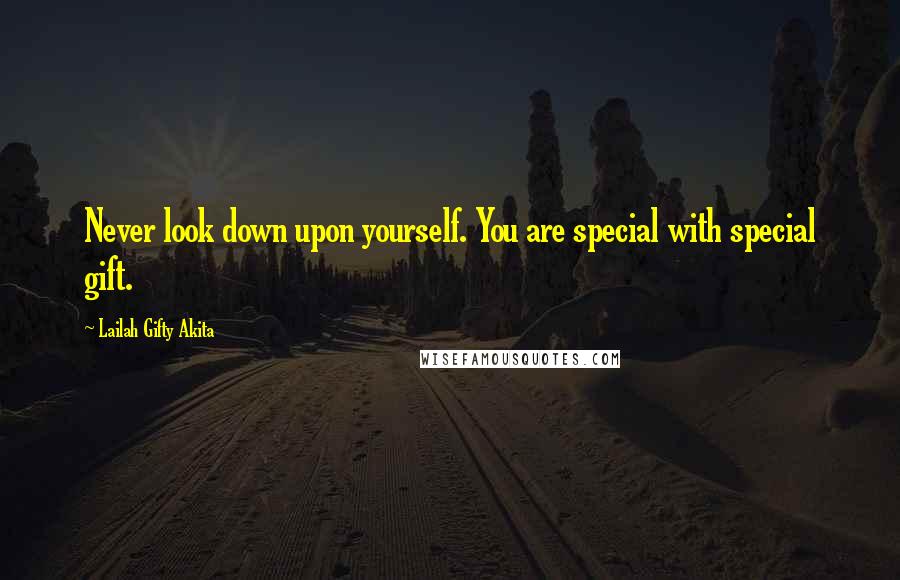 Lailah Gifty Akita Quotes: Never look down upon yourself. You are special with special gift.