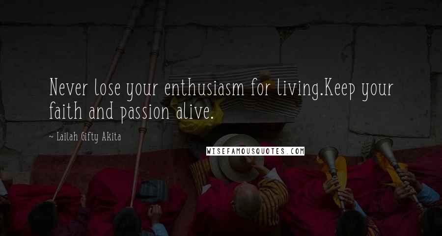 Lailah Gifty Akita Quotes: Never lose your enthusiasm for living.Keep your faith and passion alive.