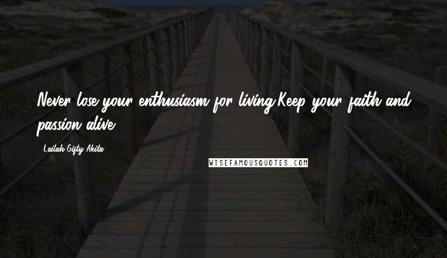 Lailah Gifty Akita Quotes: Never lose your enthusiasm for living.Keep your faith and passion alive.