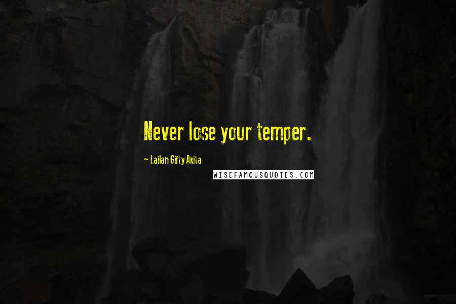 Lailah Gifty Akita Quotes: Never lose your temper.