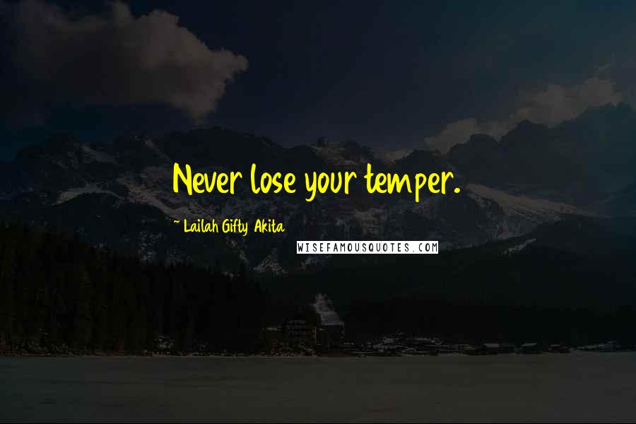 Lailah Gifty Akita Quotes: Never lose your temper.