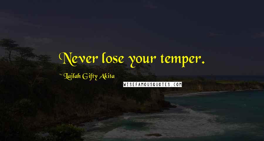 Lailah Gifty Akita Quotes: Never lose your temper.