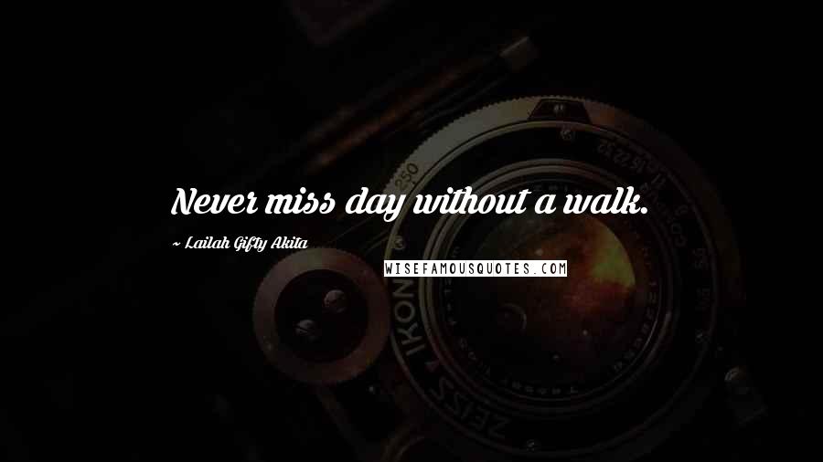 Lailah Gifty Akita Quotes: Never miss day without a walk.