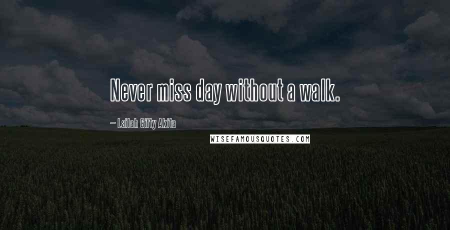 Lailah Gifty Akita Quotes: Never miss day without a walk.